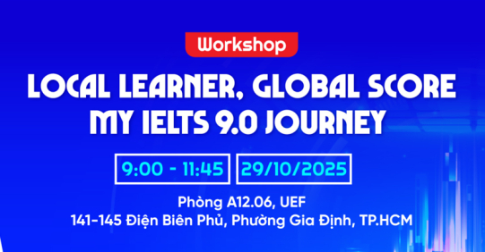 WORKSHOP “LOCAL LEARNER, GLOBAL SCORE: MY IELTS 9.0 JOURNEY” – KHƠI DẬY TƯ DUY HỌC CHỦ ĐỘNG